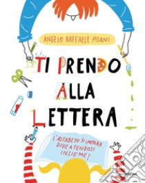 Ti prendo alla lettera! Ediz. a colori libro di Pisani Angelo Raffaele