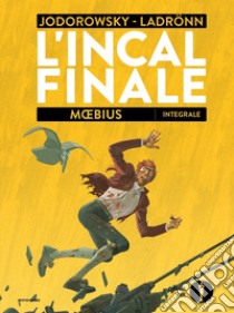 L'Incal finale. Ediz. integrale libro di Jodorowsky Alejandro; Ladrönn José; Moebius