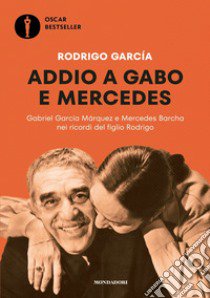 Addio a Gabo e Mercedes. Gabriel García Márquez e Mercedes Barcha nei ricordi del figlio Rodrigo libro di García Rodrigo