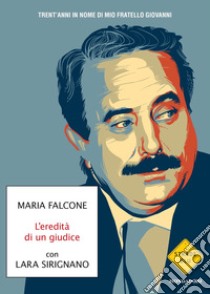 L'eredità di un giudice. Trent'anni in nome di mio fratello Giovanni libro di Falcone Maria; Sirignano Lara