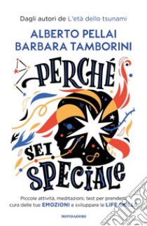 Perché sei speciale. Piccole attività, meditazioni, test per prenderti cura delle tue emozioni e sviluppare le life skills libro di Pellai Alberto; Tamborini Barbara