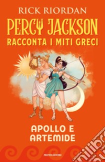 Apollo e Artemide. Percy Jackson racconta i miti greci libro di Riordan Rick