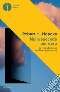 Nulla succede per caso. Le coincidenze che cambiano la nostra vita libro di Hopcke Robert H.