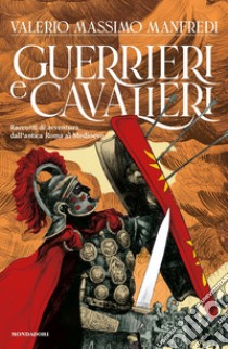 Guerrieri & cavalieri. Racconti di avventura dall'antica Roma al Medioevo libro di Manfredi Valerio Massimo