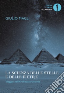 La scienza delle stelle e delle pietre. Viaggio nell'archeoastronomia libro di Magli Giulio