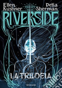 Riverside. La trilogia libro di Kushner Ellen; Sherman Delia; Scorsone M. (cur.)