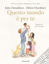 Questo mondo è per te. Ediz. a colori libro di Donaldson Julia; Oxenbury Helen