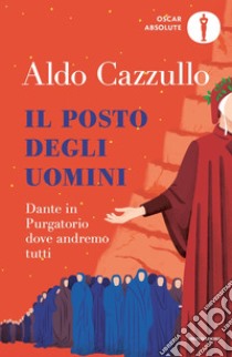 Il posto degli uomini. Dante in Purgatorio dove andremo tutti libro di Cazzullo Aldo