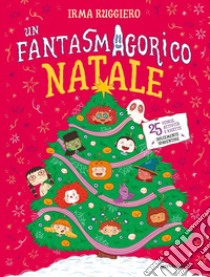 Un fantasmagorico Natale. 25 storie, attività e ricette dolcemente spaventose. Ediz. a colori libro di Ruggiero Irma