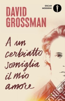 A un cerbiatto somiglia il mio amore libro di Grossman David