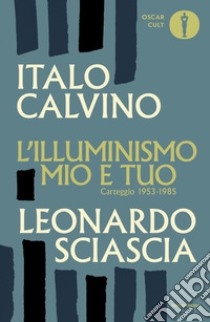 L'illuminismo mio e tuo. Carteggio 1953-1985 libro di Calvino Italo; Sciascia Leonardo; Barenghi M. (cur.); Squillacioti P. (cur.)