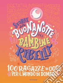 Storie della buonanotte per bambine ribelli. 100 ragazze di oggi per il mondo di domani libro di Favilli Elena