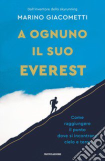 A ognuno il suo Everest. Come raggiungere il punto dove si incontrano cielo e terra libro di Giacometti Marino