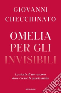 Omelia per gli invisibili. La storia di un vescovo dove cresce la quarta mafia libro di Checchinato Giovanni