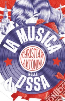 La musica nelle ossa libro di Antonini Christian