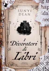 I divoratori di libri libro di Dean Sunyi