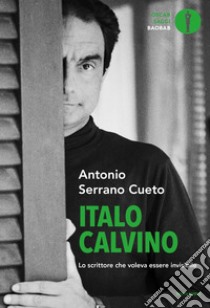 Italo Calvino. Lo scrittore che voleva essere invisibile libro di Serrano Cueto Antonio