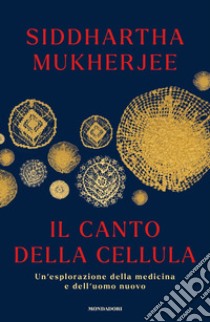 Il canto della cellula. Un'esplorazione della medicina e dell'uomo nuovo libro di Mukherjee Siddhartha