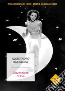 L'invenzione di Eva. Vita scordata di Hedy Lamarr, la diva geniale libro di Barbaglia Alessandro