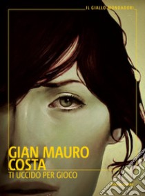 Ti uccido per gioco libro di Costa Gian Mauro