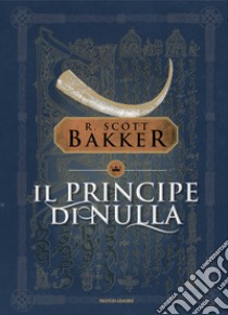 Il Principe di Nulla libro di Bakker Richard Scott; Scorsone M. (cur.)