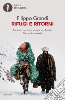 Rifugi e ritorni. Storie del mio lungo viaggio tra rifugiati, filantropi e assassini libro di Grandi Filippo