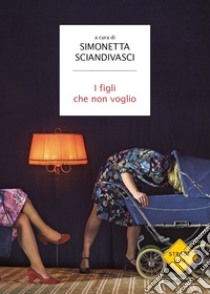 I figli che non voglio libro di Sciandivasci S. (cur.)