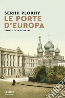 Le porte d'Europa. Storia dell'Ucraina libro di Plokhy Serhii