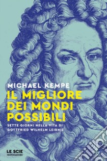 Il migliore dei mondi possibili. Sette giorni nella vita di Gottfried Whilelm Leibniz libro di Kempe Michael