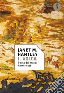 Il Volga. Storia del grande fiume russo libro di Hartley Janet M.