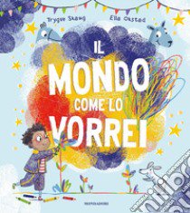 Il mondo come lo vorrei. Ediz. a colori libro di Skaug Trygve; Okstad Ella