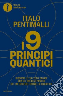 I 9 principi quantici. Riscopri il tuo vero valore con gli esercizi pratici del metodo del cervello quantico libro di Pentimalli Italo