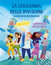 La leggenda delle divisioni e altre sfide matematiche libro di Baglioni Lorenzo; Baglioni Michele