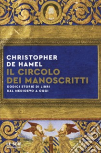 Il circolo dei manoscritti. Dodici storie di libri dal Medioevo a oggi libro di De Hamel Christopher