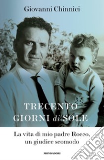 Trecento giorni di sole. La vita di mio padre Rocco, un giudice scomodo libro di Chinnici Giovanni