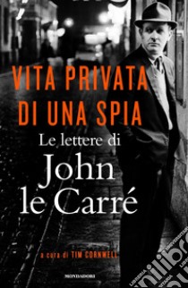 Vita privata di una spia. Le lettere di John le Carré (1945-2000) libro di Le Carré John; Cornwell T. (cur.)