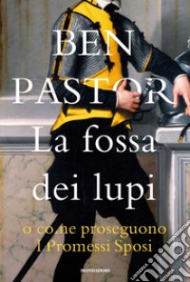 La fossa dei lupi o come proseguono I promessi sposi libro di Pastor Ben