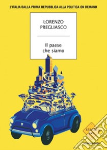 Il paese che siamo. L'Italia dalla prima Repubblica alla politica on demand libro di Pregliasco Lorenzo