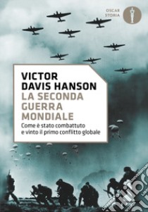 La seconda guerra mondiale. Come è stato combattuto e vinto il primo conflitto globale libro di Hanson Victor Davis