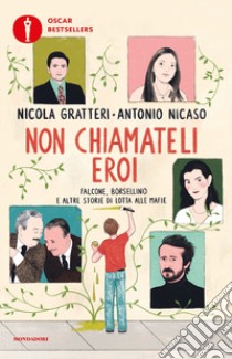 Non chiamateli eroi. Falcone, Borsellino e altre storie di lotta alle mafie libro di Gratteri Nicola; Nicaso Antonio