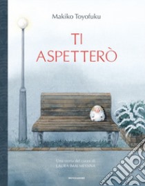 Ti aspetterò. Ediz. a colori libro di Toyofuku Makiko