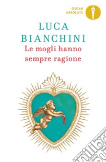 Le mogli hanno sempre ragione libro di Bianchini Luca