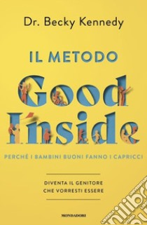 Il metodo Good Inside. Perché i bambini buoni fanno i capricci. Diventa il genitore che vorresti essere libro di Kennedy Becky