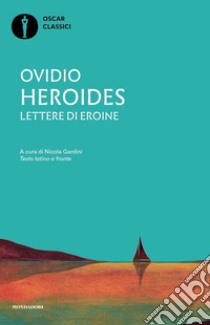 Heroides. Lettere di eroine. Testo latino a fronte libro di Ovidio P. Nasone; Gardini N. (cur.)