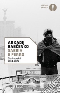 Sabbia e ferro. Diari ucraini 2014-2022 libro di Babchenko Arkadij