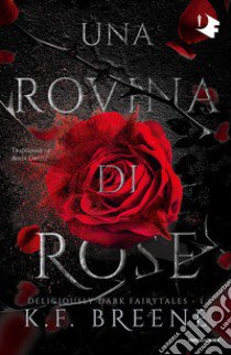 Una rovina di rose. Deliciously dark fairytales. Vol. 1 libro di Breene K.F.