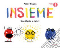 Insieme. Una storia a colori. Ediz. a colori libro di Chung Arree