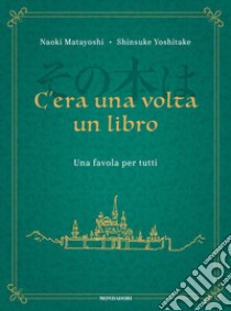 C'era una volta un libro. Una favola per tutti libro di Matayoshi Naoki; Yoshitake Shinsuke