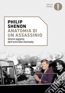 Anatomia di un assassinio. Storia segreta dell'omicidio Kennedy libro di Shenon Philip