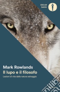 Il lupo e il filosofo. Lezioni di vita dalla natura selvaggia libro di Rowlands Mark